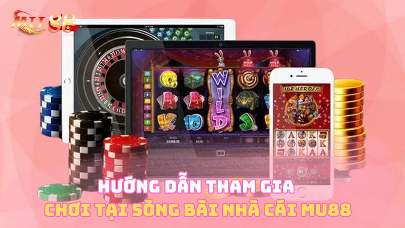 Hướng dẫn tham gia chơi tại sòng bài nhà cái Mu88